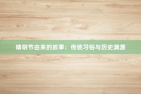 晴明节由来的故事:传统习俗与历史渊源